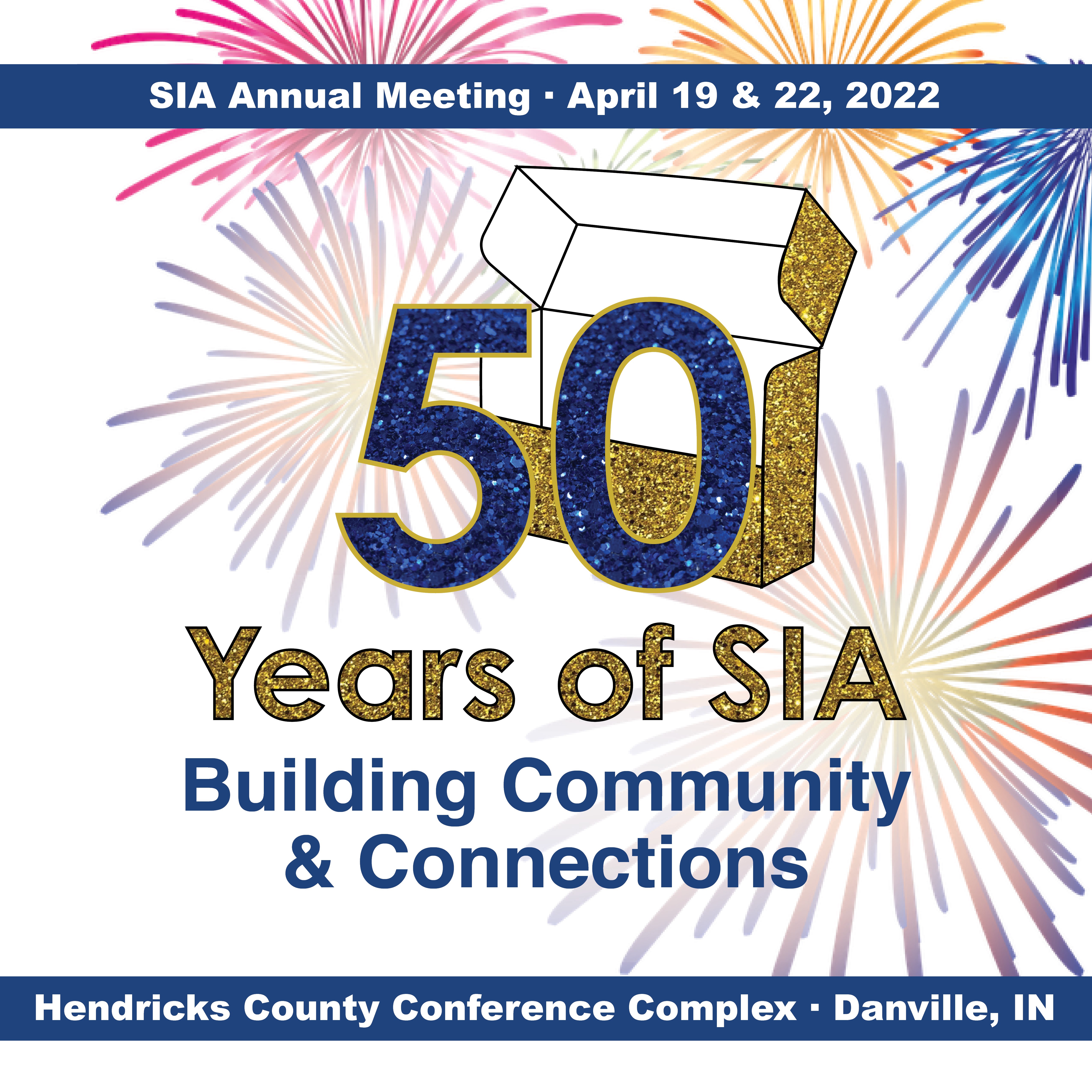 Annual meeting logo. Text reads "SIA Annual Meeting, April 19 & 22, 2022. 50 years of SIA: Building Community and Connections. Hendricks County Conference Complex, Danville IN. There are colorful fireworks in the background. Fifty years of SIA is in blue and gold glitter and there is a gold, glittery Hollinger box behind the 50.